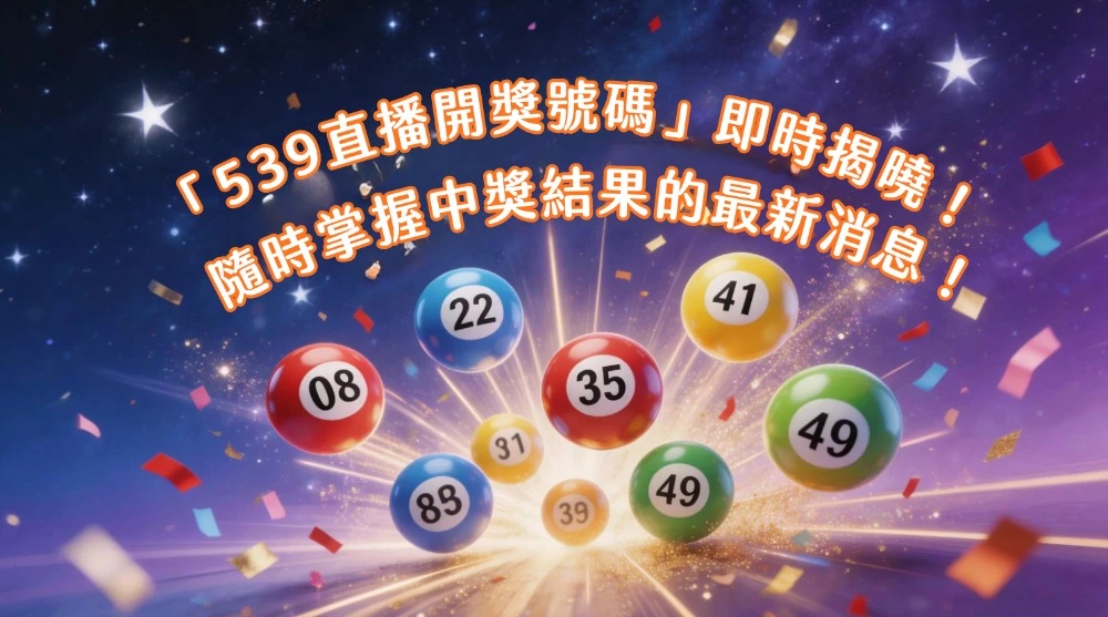 「539直播開獎號碼」即時揭曉！隨時掌握中獎結果的最新消息！