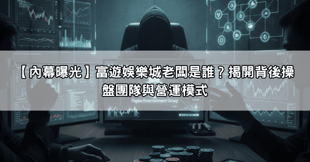 【內幕曝光】富遊娛樂城老闆是誰？揭開背後操盤團隊與營運模式