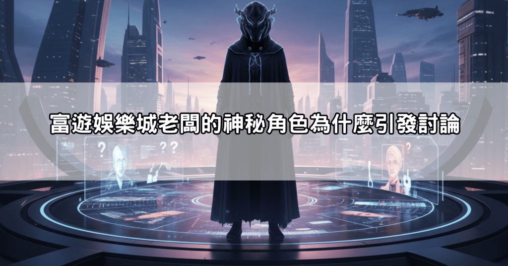 【內幕曝光】富遊娛樂城老闆是誰?揭開背後操盤團隊與營運模式