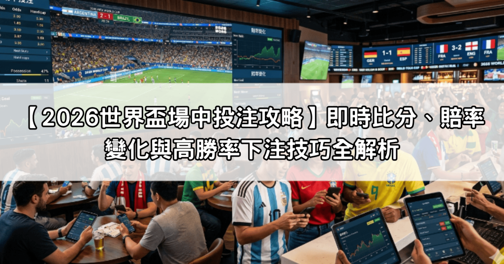 【2026世界盃場中投注攻略】即時比分、賠率變化與高勝率下注技巧全解析