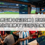 【2026世界盃場中投注攻略】即時比分、賠率變化與高勝率下注技巧全解析